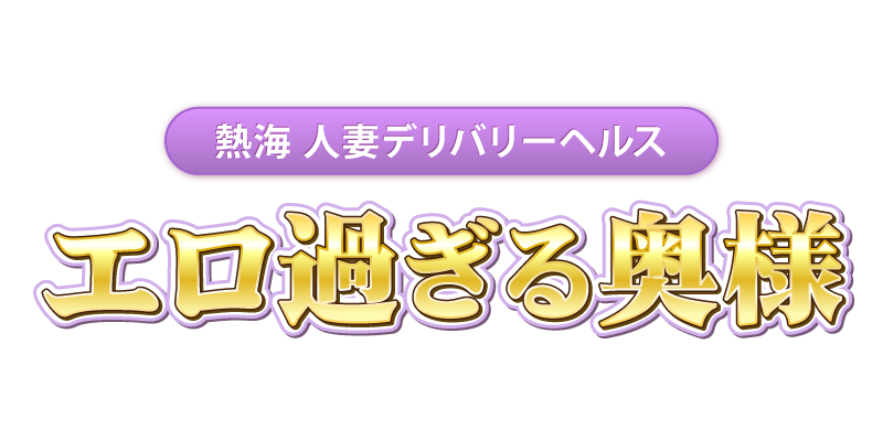 エロ過ぎる奥様 熱海店